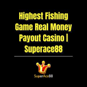 Highest Fishing Game Real Money Payout Casino | Superace88 - Superace88