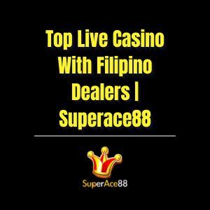 Top Live Casino With Filipino Dealers | Superace88 - Superace88